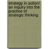 Strategy in Action! An Inquiry into the Practice of Strategic Thinking door Richard Belloff