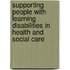 Supporting People with Learning Disabilities in Health and Social Care