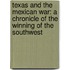 Texas and the Mexican War: a Chronicle of the Winning of the Southwest