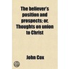 The Believer's Position and Prospects; Or, Thoughts on Union to Christ door John Cox