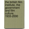 The British Film Institute, the Government and Film Culture, 1933-2000 door Geoffrey Nowell Smith
