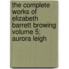The Complete Works of Elizabeth Barrett Browing Volume 5; Aurora Leigh by Elizabeth B. Browning