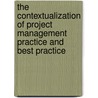 The Contextualization of Project Management Practice and Best Practice door Claude Besner