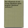 The Influence of Old Norse Literature Upon English Literature Volume 3 by Conrad Hjalmar Nordby
