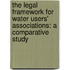 The Legal Framework for Water Users' Associations: A Comparative Study