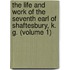 The Life And Work Of The Seventh Earl Of Shaftesbury, K. G. (Volume 1)