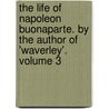 The Life of Napoleon Buonaparte. by the Author of 'Waverley'. Volume 3 door Walter Scott (Sir Bart )