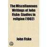 The Miscellaneous Writings of John Fiske; Studies in Religion Volume 9 door John Fiske