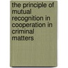 The Principle Of Mutual Recognition In Cooperation In Criminal Matters by Annika Suominen