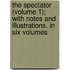 The Spectator (Volume 1); With Notes and Illustrations. in Six Volumes