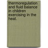 Thermoregulation And Fluid Balance In Children Exercising In The Heat. door Kelly A. Dougherty