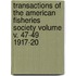 Transactions of the American Fisheries Society Volume V. 47-49 1917-20