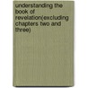Understanding the Book of Revelation(excluding Chapters Two and Three) by Repsaj Jasper