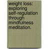 Weight Loss: Exploring Self-Regulation Through Mindfulness Meditation. door Kathleen C. Spadaro