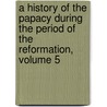 a History of the Papacy During the Period of the Reformation, Volume 5 door Mandell Creighton