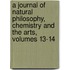 a Journal of Natural Philosophy, Chemistry and the Arts, Volumes 13-14