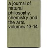 a Journal of Natural Philosophy, Chemistry and the Arts, Volumes 13-14 door William Nicholson