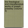 the Theological and Miscellaneous Works of Joseph Priestley (Volume 4) by Joseph Priestley
