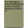 the Theological and Miscellaneous Works of Joseph Priestley (Volume 5) door Joseph Priestley