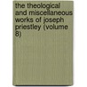 the Theological and Miscellaneous Works of Joseph Priestley (Volume 8) door Joseph Priestley