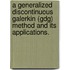 A Generalized Discontinuous Galerkin (Gdg) Method And Its Applications.