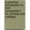 A Practical Introduction to Latin Composition, for Schools and Colleges door Albert Harkness