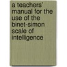 A Teachers' Manual for the Use of the Binet-Simon Scale of Intelligence door Raymond A 1874-Schwegler