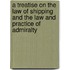 A Treatise on the Law of Shipping and the Law and Practice of Admiralty