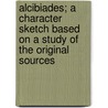 Alcibiades; A Character Sketch Based on a Study of the Original Sources door Anna Cecilia Griffiths