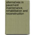 Alternatives in Pavement Maintenance, Rehabilitation and Reconstruction
