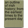 An Outline Of Irish History; From The Earliest Times To The Present Day door Justin Huntly McCarthy