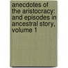 Anecdotes Of The Aristocracy: And Episodes In Ancestral Story, Volume 1 door Sir Bernard Burke