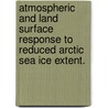 Atmospheric And Land Surface Response To Reduced Arctic Sea Ice Extent. door Matthew E. Higgins