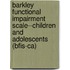Barkley Functional Impairment Scale--children And Adolescents (bfis-ca)