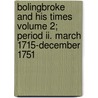 Bolingbroke And His Times Volume 2; Period Ii. March 1715-december 1751 by Walter Sydney Sichel