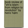 Book Review of "Shi'a Islam: From Religion to Revolution" by Heinz Halm door Sophie Duhnkrack