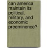 Can America Maintain Its Political, Military, And Economic Preeminence? door Kim Ezra Shienbaum