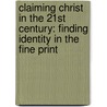 Claiming Christ In The 21St Century: Finding Identity In The Fine Print by Kevin Graham