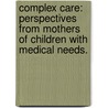 Complex Care: Perspectives From Mothers Of Children With Medical Needs. door Holly M. Manaseri