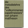 Die Melodielehre des "Vollkommenen Capellmeisters" von Johann Mattheson door Birger Petersen-Mikkelsen