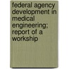 Federal Agency Development in Medical Engineering; Report of a Workship door Murray Eden