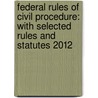 Federal Rules of Civil Procedure: With Selected Rules and Statutes 2012 door Stephen C. Yeazell