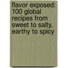 Flavor Exposed: 100 Global Recipes from Sweet to Salty, Earthy to Spicy by Suzanne Lenzer