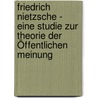 Friedrich Nietzsche - Eine Studie zur Theorie der Öffentlichen Meinung door Kurt Braatz