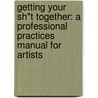 Getting Your Sh*t Together: A Professional Practices Manual for Artists door Tucker Gyst Ink / Neel