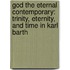 God the Eternal Contemporary: Trinity, Eternity, and Time in Karl Barth
