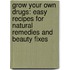 Grow Your Own Drugs: Easy Recipes For Natural Remedies And Beauty Fixes