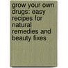 Grow Your Own Drugs: Easy Recipes For Natural Remedies And Beauty Fixes by James Wong