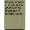 Healing Across Cultures & The Good Life: An Approach To Holistic Health door Todd Pesek