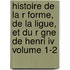 Histoire De La R Forme, De La Ligue, Et Du R Gne De Henri Iv Volume 1-2